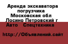 Аренда экскаватора-погрузчика - Московская обл., Лосино-Петровский г. Авто » Спецтехника   